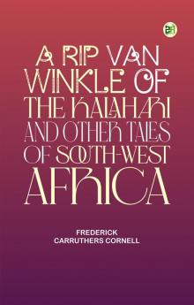 A Rip Van Winkle of the Kalahari and Other Tales of South-West Africa