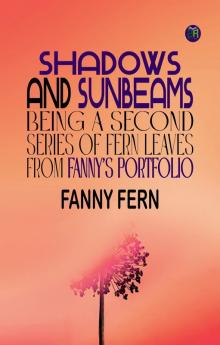 Shadows and sunbeams Being a second series of Fern leaves from Fanny’s portfolio