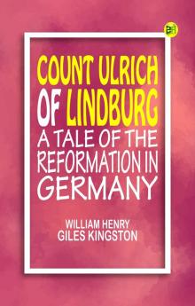 Count Ulrich of Lindburg A Tale of the Reformation in Germany