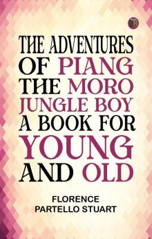 The Adventures of Piang the Moro Jungle Boy A Book for Young and Old