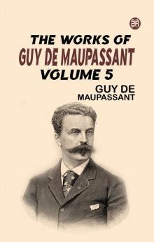 The Works of Guy de Maupassant Volume 5