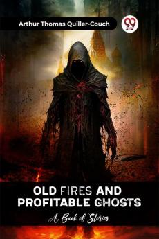 Old Fires And Profitable Ghosts A Book Of Stories