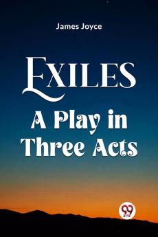 Exiles A Play In Three Acts