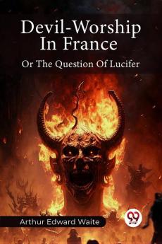 Devil-Worship In France Or The Question Of Lucifer