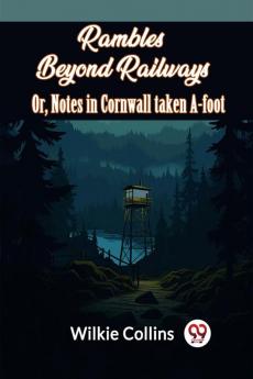 Rambles Beyond Railways Or Notes In Cornwall Taken A-Foot