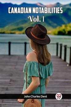 Canadian Notabilities Vol. I