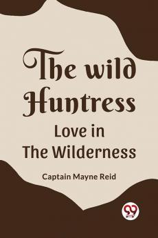 The Wild Huntress Love In The Wilderness