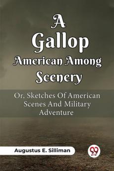 A Gallop Among American Scenery Or Sketches Of American Scenes And Military Adventure
