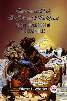 Deadwood Dick The Prince Of The Road Or The Black Rider Of The Black Hills