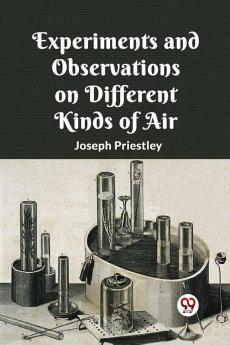 Experiments And Observations On Different Kinds Of Air