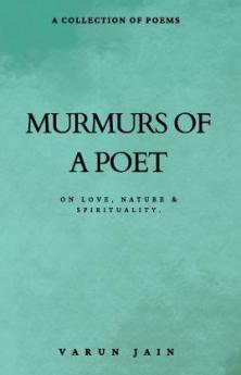 Murmurs Of A Poet : Collection of Poems on Love Nature & Spirituality