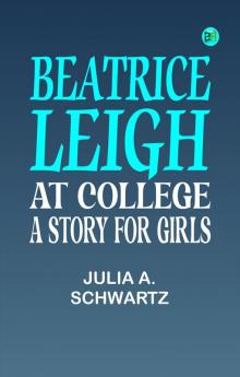 Beatrice Leigh at College: A Story for Girls