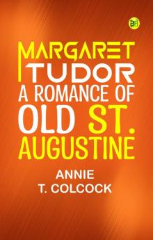 Margaret Tudor A Romance of Old St. Augustine