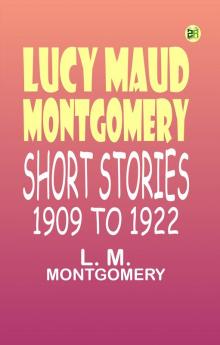 Lucy Maud Montgomery Short Stories 1909 to 1922