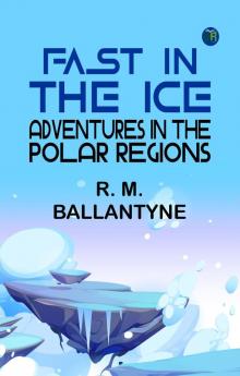 Fast in the Ice Adventures in the Polar Regions