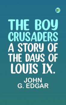 The Boy Crusaders: A Story of the Days of Louis IX.