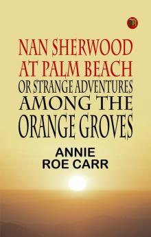 Nan Sherwood at Palm Beach Or Strange Adventures Among The Orange Groves