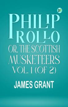 Philip Rollo or the Scottish Musketeers Vol. 1 (of 2)