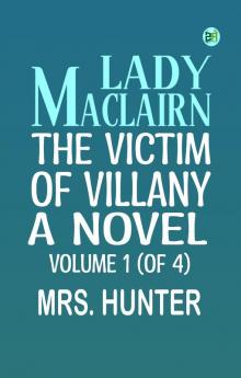 Lady Maclairn the Victim of Villany A Novel Volume 1 (of 4)