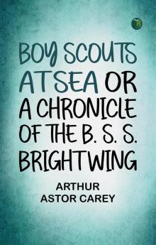 Boy Scouts at Sea Or A Chronicle of the B. S. S. Bright Wing