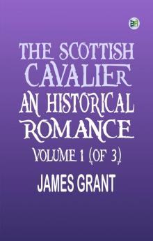 The Scottish Cavalier An Historical Romance Volume 1 (of 3)