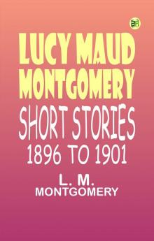 Lucy Maud Montgomery Short Stories 1896 to 1901