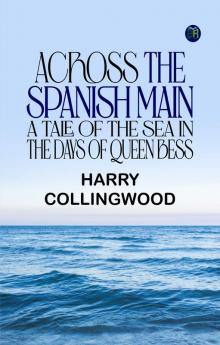 Across the Spanish Main A Tale of the Sea in the Days of Queen Bess