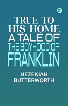 True to His Home: A Tale of the Boyhood of Franklin