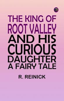 THE KING OF ROOT VALLEY AND HIS CURIOUS DAUGHTER. A Fairy Tale.