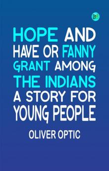 HOPE AND HAVE OR FANNY GRANT AMONG THE INDIANS A STORY FOR YOUNG PEOPLE