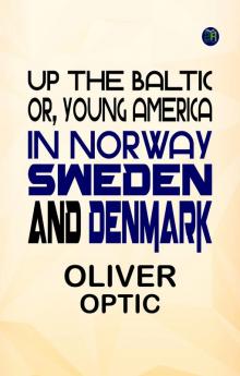 Up The Baltic or Young America in Norway Sweden and Denmark