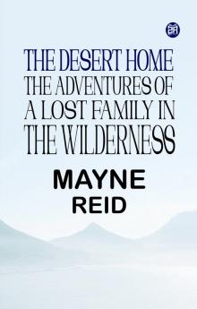 The Desert Home The Adventures of a Lost Family in the Wilderness