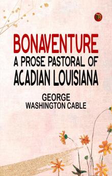 Bonaventure A Prose Pastoral of Acadian Louisiana