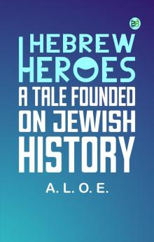 Hebrew Heroes: A Tale Founded on Jewish History