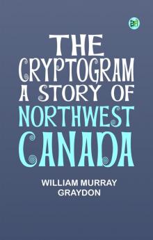 The Cryptogram A Story of Northwest Canada