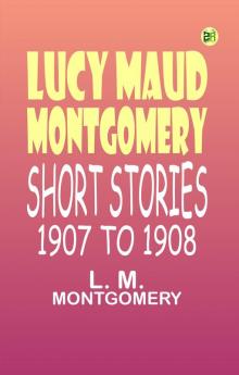 Lucy Maud Montgomery Short Stories 1907 to 1908