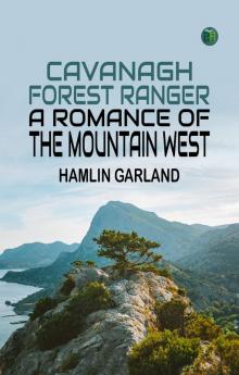 Cavanagh Forest Ranger: A Romance of the Mountain West