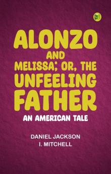 Alonzo and Melissa or The Unfeeling Father: An American Tale
