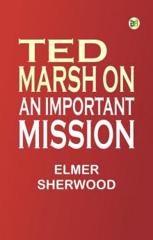 Ted Marsh on an Important Mission