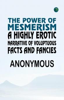 The Power of Mesmerism A Highly Erotic Narrative of Voluptuous Facts and Fancies