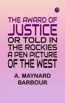 The Award of Justice Or Told in the Rockies: A Pen Picture of the West