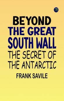 Beyond The Great South Wall: The Secret of The Antarctic