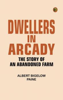 Dwellers in Arcady: The Story of an Abandoned Farm