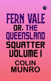 Fern Vale or the Queensland Squatter. Volume 1