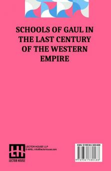 Schools Of Gaul In The Last Century Of The Western Empire: A Study Of Pagan And Christian Education In The Last Century Of The Western Empire