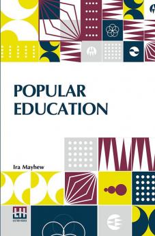 Popular Education: For The Use Of Parents And Teachers And For Young Persons Of Both Sexes