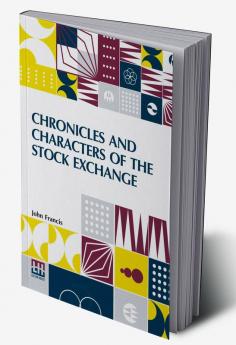 Chronicles And Characters Of The Stock Exchange