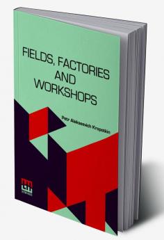 Fields Factories And Workshops: Or Industry Combined With Agriculture And Brain Work With Manual Work