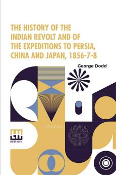The History Of The Indian Revolt And Of The Expeditions To Persia China And Japan 1856-7-8