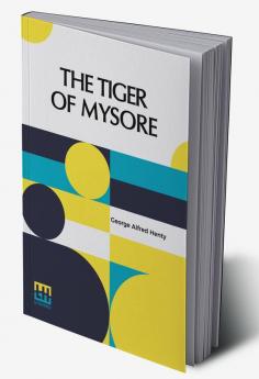 The Tiger Of Mysore: A Story Of The War With Tippoo Saib